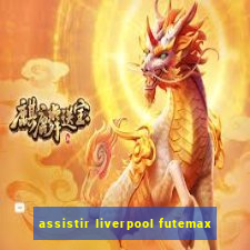 assistir liverpool futemax